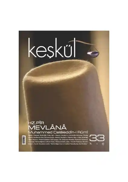 Mevlânâ Celâleddîn Rûmî ve Tasavvuf Dünyasının Derinlikleri Keşkül Dergisi 33. Sayı