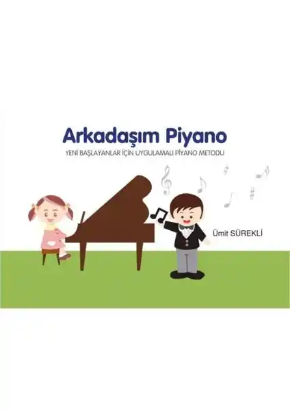 Arkadaşım Piyano: Yeni Başlayanlar İçin Uygulamalı Piyano Metodu ve Öğrenme Rehberi