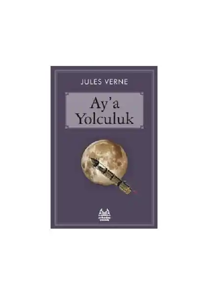 Ay’a Yolculuk Jules Verne’in Çocuklar İçin Bilimkurgu ve Macera Dolu Eseri
