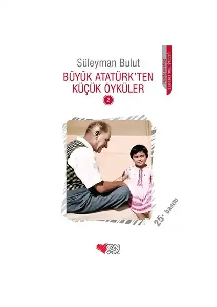 Can Çocuk Büyük Atatürk’ten Küçük Öyküler 2: Çocuklar İçin İlham Verici Tarih ve Değerler Kitabı