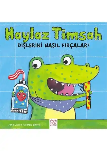 Çocuklar İçin Eğitici ve Eğlenceli Diş Fırçalama Kitabı: Haylaz Timsah Dişlerini Nasıl Fırçalar?