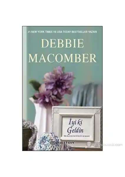 Debbie Macomber'in 'İyi Ki Geldin' Romanı: Yeniden Başlangıçlar ve Sıcak Hikayeler