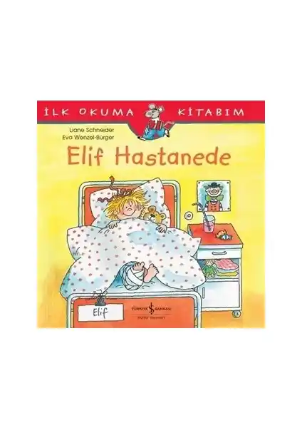 Elif Hastanede - İlk Okuma Kitabım İş Bankası Kültür Yayınları, Çocuklar İçin Eğitici Hikaye