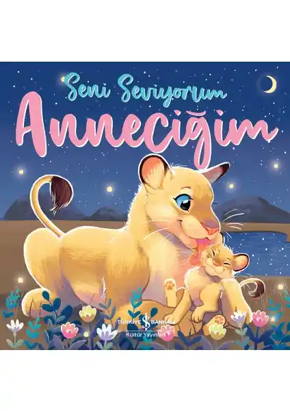 İş Bankası Kültür Yayınları'nın 'Seni Seviyorum Anneciğim' Kitabı: Sevgi Dolu Bağları Güçlendiren Bir Eser