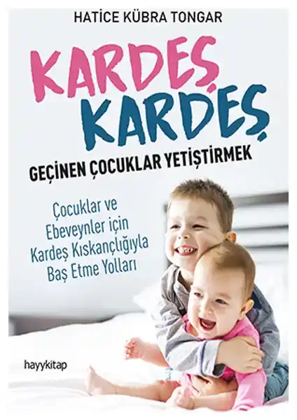 Kardeşlik Bağlarını Güçlendiren ve Kıskançlığı Yöneten Rehber: Hayy Kitap Kardeş Kardeş Geçinen Çocuklar Yetiştirmek