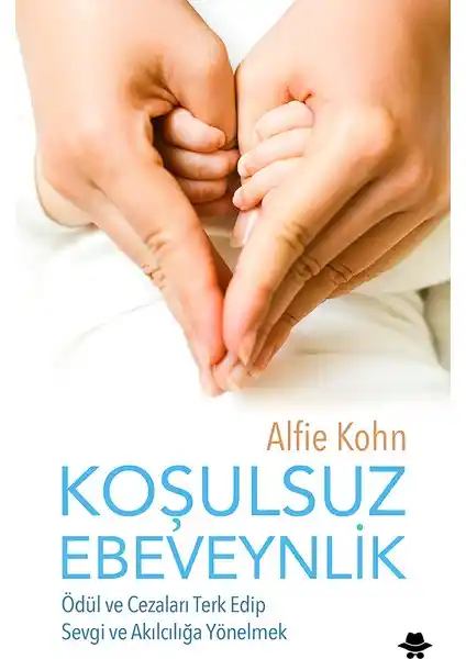 Koşulsuz Ebeveynlik Yaklaşımı ve Alfie Kohn'un Çocuk Gelişimine Etkileri