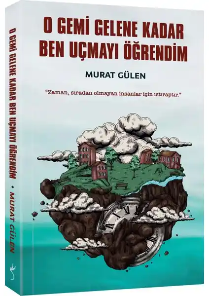 Murat Gülen'in 'O Gemi Gelene Kadar Ben Uçmayı Öğrendim' Eseri İncelemesi