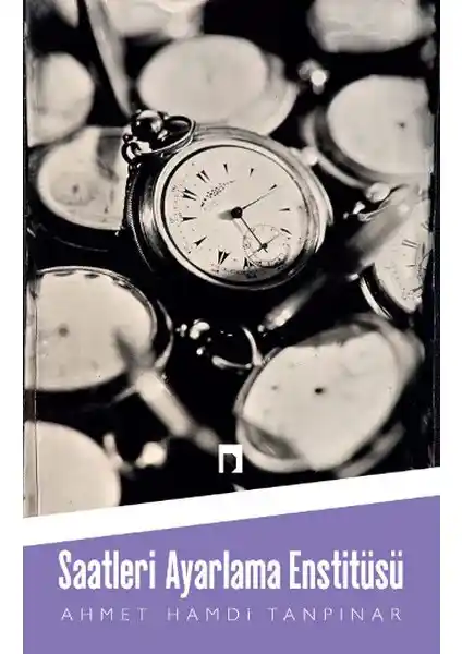 Saatleri Ayarlama Enstitüsü: Tanpınar'ın Toplumsal ve Edebi Derinlikler Taşıyan Romanı