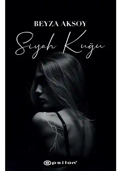 Siyah Kuğu Beyza Aksoy'un Derinlik ve Duygu Dolu Romanı Epsilon Yayınevi Yayınında