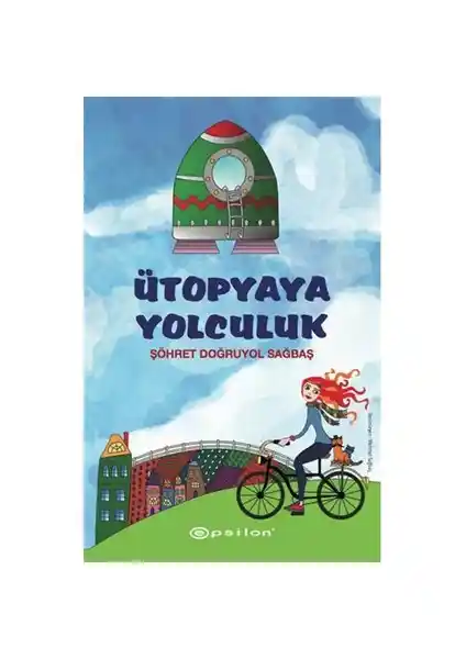 Ütopyaya Yolculuk - Şöhret Doğruyol Sağbaş gençler için fantastik ve sürükleyici bir macera kitabı