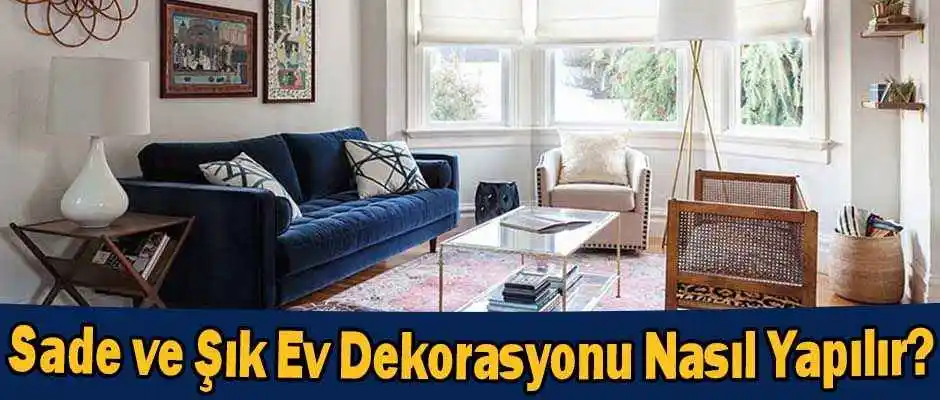 Sade ve Şık Ev Dekorasyonu Trendleri ve Minimalizmle Zarafetin Buluşması
